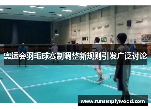 奥运会羽毛球赛制调整新规则引发广泛讨论